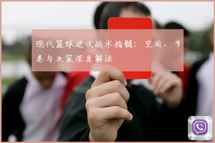 现代篮球进攻战术精髓：空间、节奏与决策深度解读